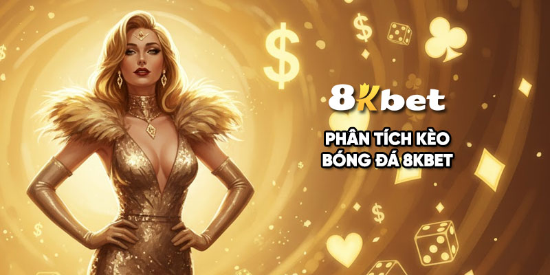 Phân tích kèo bóng đá 8kbet: Bí kíp đọc vị trận đấu